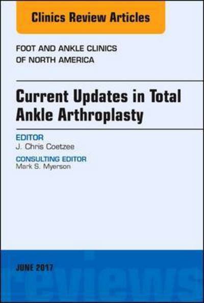 Current Updates in Total Ankle Arthroplasty, An Issue of Foot and Ankle Clinics of North America - The Clinics: Orthopedics - Coetzee, J. Chris (Minnesota Orthopedic Sports Medicine Institute) - Bøger - Elsevier - Health Sciences Division - 9780323530071 - 26. juni 2017