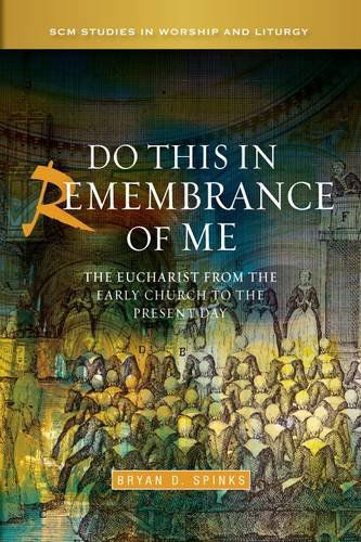 Cover for Bryan D. Spinks · Do this in Remembrance of Me: The Eucharist from the Early Church to the Present Day - SCM Studies in Worship &amp; Liturgy Series (Hardcover Book) (2013)