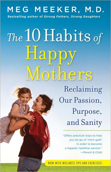 Cover for Meeker, Meg, M.D. · The 10 Habits of Happy Mothers: Reclaiming Our Passion, Purpose, and Sanity (Paperback Book) (2011)