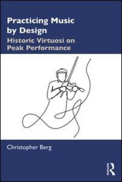 Cover for Berg, Christopher (University of South Carolina, USA) · Practicing Music by Design: Historic Virtuosi on Peak Performance (Taschenbuch) (2019)