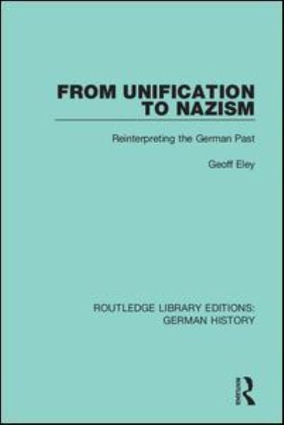 Cover for Eley Geoff · From Unification to Nazism: Reinterpreting the German Past - Routledge Library Editions: German History (Paperback Book) (2021)