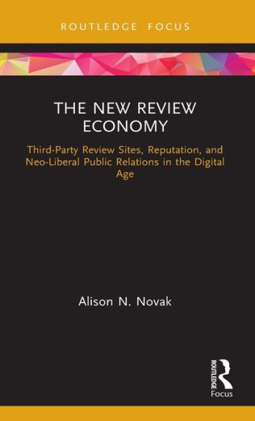 Cover for Novak, Alison N. (Rowan University, USA) · The New Review Economy: Third-Party Review Sites, Reputation, and Neo-Liberal Public Relations in the Digital Age - Routledge Focus on Public Relations (Hardcover Book) (2020)