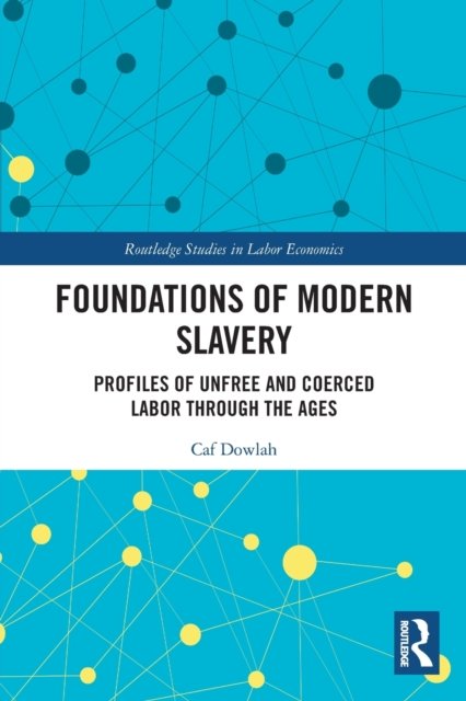 Foundations of Modern Slavery: Profiles of Unfree and Coerced Labor through the Ages - Routledge Studies in Labour Economics - Caf Dowlah - Bøger - Taylor & Francis Ltd - 9780367749071 - 9. januar 2023
