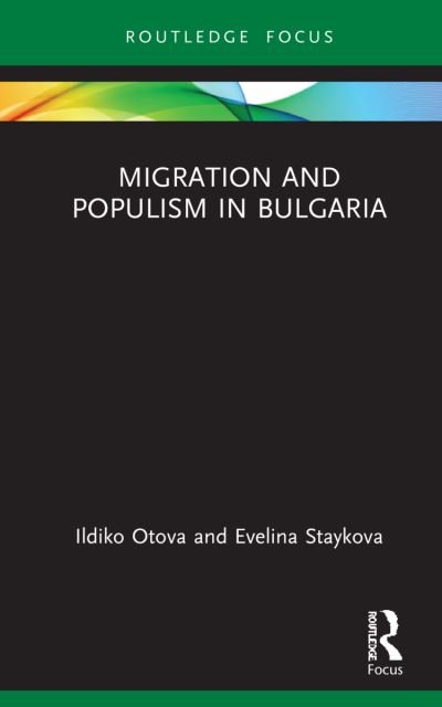 Cover for Otova, Ildiko (Sofia University St. Kliment Ohridski, Bulgaria) · Migration and Populism in Bulgaria - Routledge Research on the Global Politics of Migration (Inbunden Bok) (2021)
