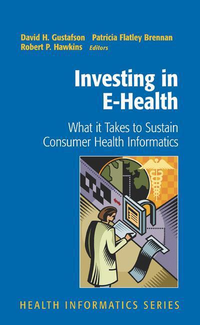Investing in E-Health: What it Takes to Sustain Consumer Health Informatics - Health Informatics - David H Gustafson - Livros - Springer-Verlag New York Inc. - 9780387495071 - 23 de agosto de 2007