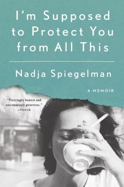 Cover for Nadja Spiegelman · I'm Supposed to Protect You from All This A Memoir (Paperback Book) (2017)