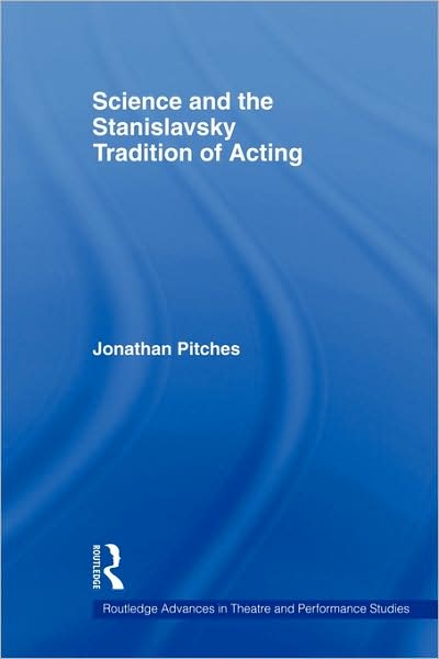 Cover for Pitches, Jonathan (Leeds University, UK) · Science and the Stanislavsky Tradition of Acting - Routledge Advances in Theatre &amp; Performance Studies (Hardcover Book) (2005)