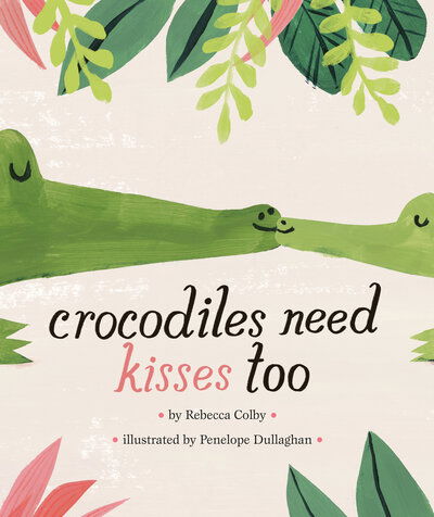 Cover for Rebecca Colby · Crocodiles Need Kisses Too (Hardcover Book) (2020)