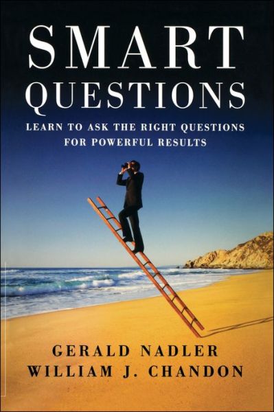 Cover for Nadler, Gerald (The Center for Breakthrough Thinking, Inc.) · Smart Questions: Learn to Ask the Right Questions for Powerful Results (Paperback Book) (2010)