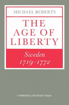 The Age of Liberty: Sweden 1719–1772 - Michael Roberts - Livres - Cambridge University Press - 9780521527071 - 30 octobre 2003