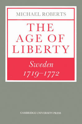 The Age of Liberty: Sweden 1719–1772 - Michael Roberts - Books - Cambridge University Press - 9780521527071 - October 30, 2003