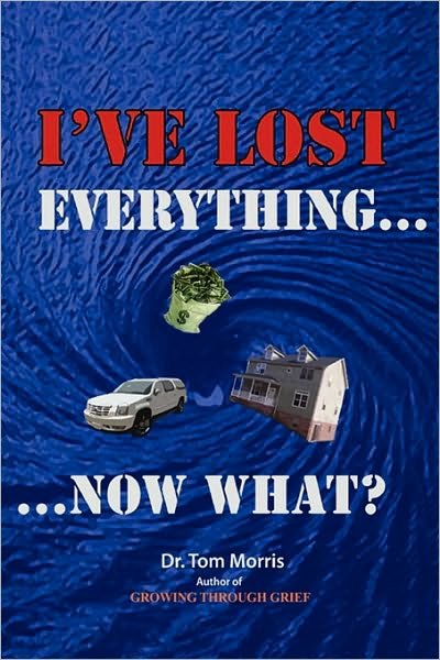 Cover for Tom Morris · I've Lost Everything. . .now What? (Paperback Book) (2010)