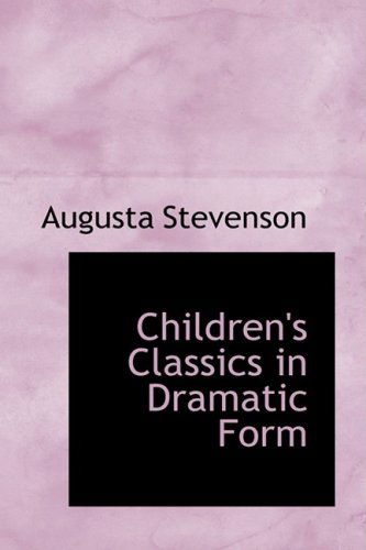 Children's Classics in Dramatic Form - Augusta Stevenson - Books - BiblioLife - 9780559250071 - October 15, 2008