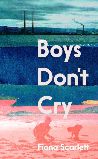 Cover for Fiona Scarlett · Boys Don't Cry: 'I can't remember ever reading something so moving.' Marian Keyes (Hardcover Book) [Main edition] (2021)