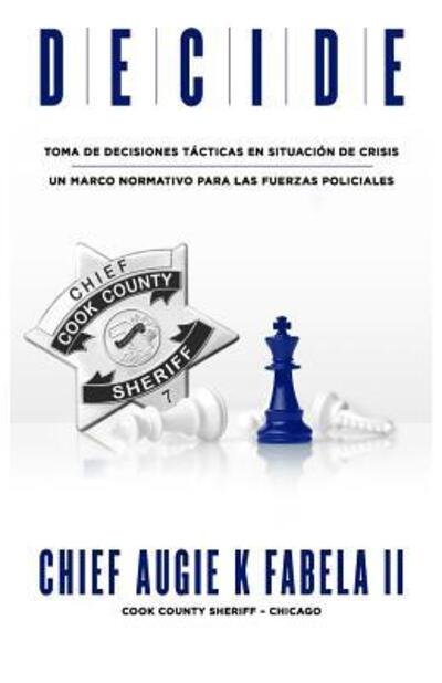 Cover for Augie K Fabela · DECIDE : Toma De Decisiones Tácticas En Situación De Crisis : Un Marco Normativo Para Las Fuerzas Policiales (Pocketbok) (2019)