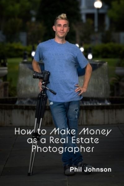 How to Make Money as a Real Estate Photographer - Phil Johnson - Books - Phil Johnson - 9780578763071 - October 6, 2020