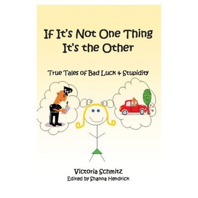 If It's Not One Thing It's the Other: True Tales of Bad Luck and Stupidity - Victoria Schmitz - Livros - iUniverse - 9780595311071 - 11 de fevereiro de 2004