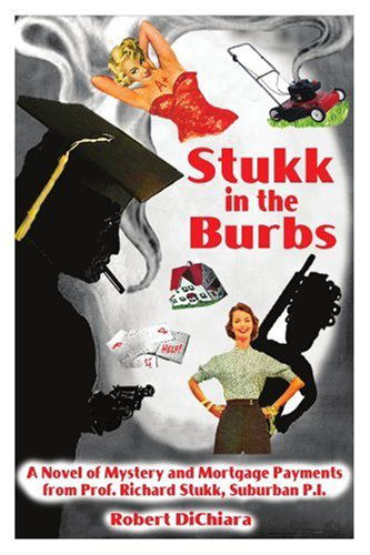 Cover for Robert Dichiara · Stukk in the Burbs: a Novel of Mystery and Mortgage Payments from Prof. Richard Stukk, Suburban P.i. (Paperback Book) (2004)