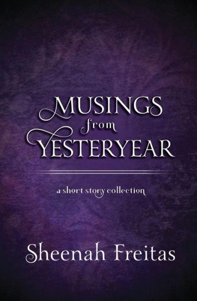 Musings from Yesteryear : A short story antholgoy - Sheenah Freitas - Livros - Paper Crane Books - 9780615648071 - 29 de maio de 2012