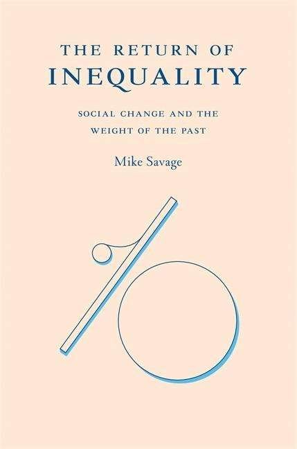 The Return of Inequality: Social Change and the Weight of the Past - Mike Savage - Livros - Harvard University Press - 9780674988071 - 18 de maio de 2021