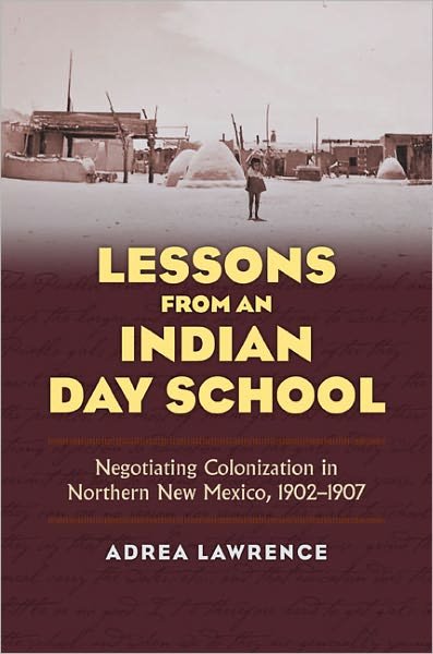 Cover for Adrea Lawrence · Lessons from an Indian Day School: Negotiating Colonization in Northern New Mexico, 1902-1907 (Innbunden bok) [First edition] (2011)
