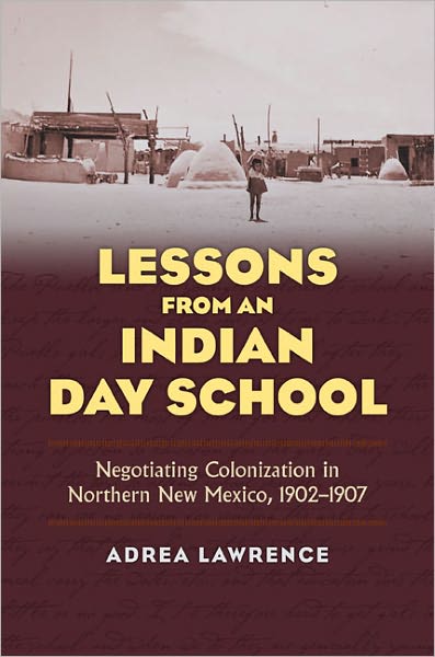 Cover for Adrea Lawrence · Lessons from an Indian Day School: Negotiating Colonization in Northern New Mexico, 1902-1907 (Hardcover Book) [First edition] (2011)