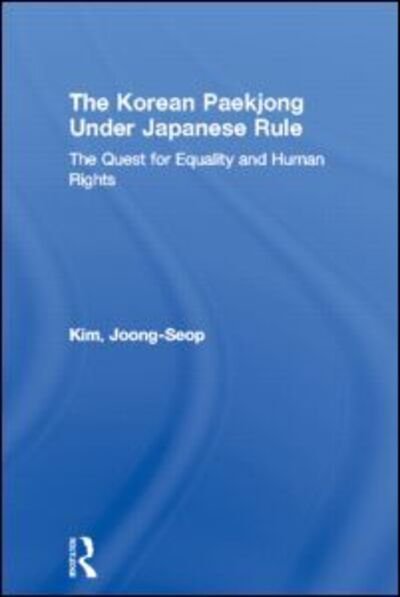 Cover for Joong-Seop Kim · The Korean Paekjong Under Japanese Rule: The Quest for Equality and Human Rights (Hardcover bog) (2003)