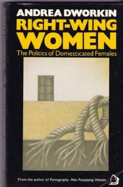 Cover for Andrea Dworkin · Right Wing Women: The Politics of Domesticated Females (Paperback Book) (1983)