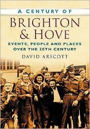 Cover for David Arscott · A Century of Brighton and Hove: Events, People and Places Over the 20th Century (Taschenbuch) (2007)