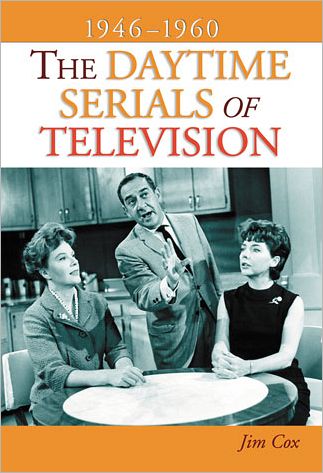 The Daytime Serials of Television, 1946-1960 - Jim Cox - Books - McFarland & Co Inc - 9780786449071 - July 27, 2010