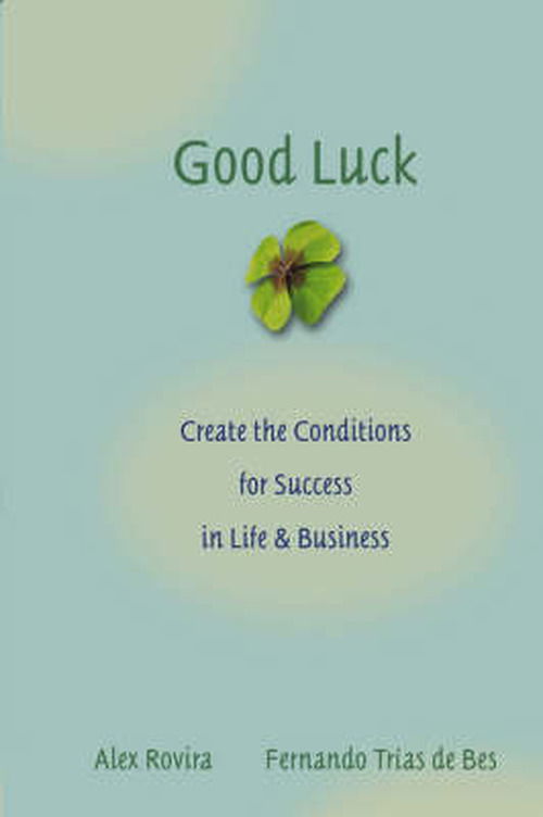 Good Luck: Creating the Conditions for Success in Life and Business - Rovira, Alex (Salvetti & Llombart) - Kirjat - John Wiley & Sons Inc - 9780787976071 - tiistai 5. lokakuuta 2004