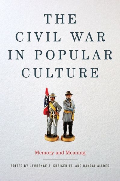 Cover for Lawrence A. Kreiser Jr. · The Civil War in Popular Culture: Memory and Meaning (Hardcover Book) (2014)