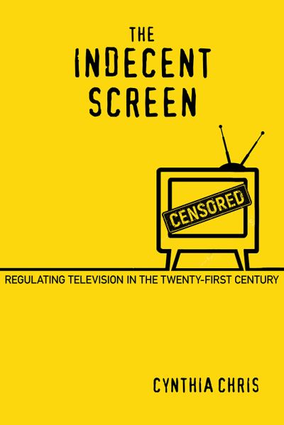 Cover for Cynthia Chris · The Indecent Screen: Regulating Television in the Twenty-First Century (Hardcover Book) (2019)