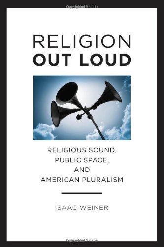 Cover for Isaac Weiner · Religion Out Loud: Religious Sound, Public Space, and American Pluralism - North American Religions (Gebundenes Buch) (2013)