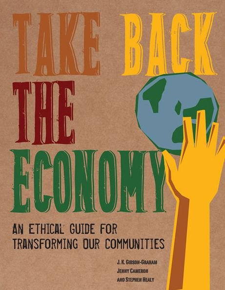 Take Back the Economy: An Ethical Guide for Transforming Our Communities - J. K. Gibson-Graham - Libros - University of Minnesota Press - 9780816676071 - 9 de mayo de 2013