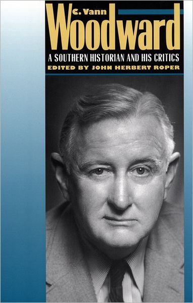 Cover for Roper, John Herbert, Sr. · C. Vann Woodward: a Southern Historian and His Critics (Pocketbok) (2012)