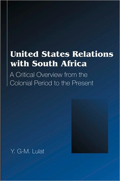 Cover for Y.G-M. Lulat · United States Relations with South Africa: A Critical Overview from the Colonial Period to the Present (Hardcover Book) [New edition] (2008)