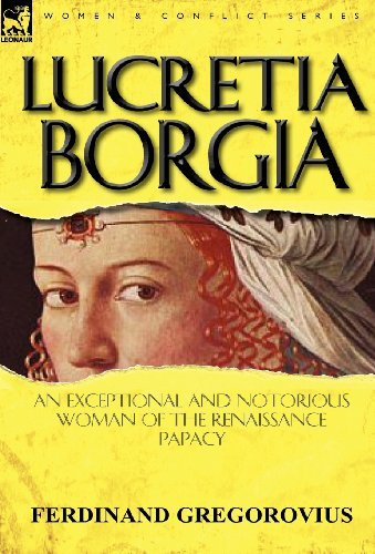 Cover for Ferdinand Gregorovius · Lucretia Borgia: An Exceptional and Notorious Woman of the Renaissance Papacy - Women &amp; Conflict (Hardcover Book) (2012)