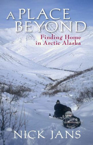 Cover for Jans Nick · A Place Beyond: Finding Home in Arctic Alaska (Paperback Book) (2009)