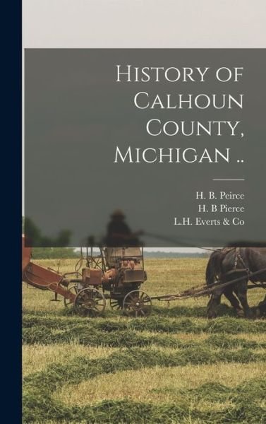 Cover for H B (Henry B ) Peirce · History of Calhoun County, Michigan .. (Hardcover Book) (2021)