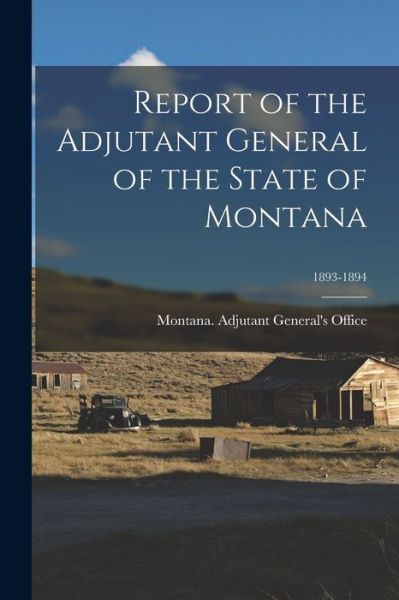 Cover for Montana Adjutant General's Office · Report of the Adjutant General of the State of Montana; 1893-1894 (Paperback Book) (2021)