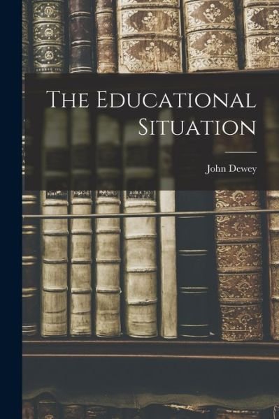 Cover for John Dewey · Educational Situation (Bok) (2022)