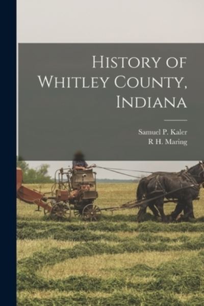 History of Whitley County, Indiana - Samuel P. Kaler - Books - Creative Media Partners, LLC - 9781016837071 - October 27, 2022