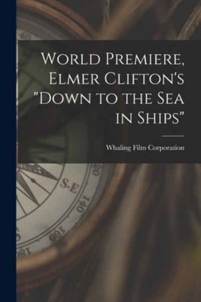 Cover for Whaling Film Corporation · World Premiere, Elmer Clifton's down to the Sea in Ships (Buch) (2022)