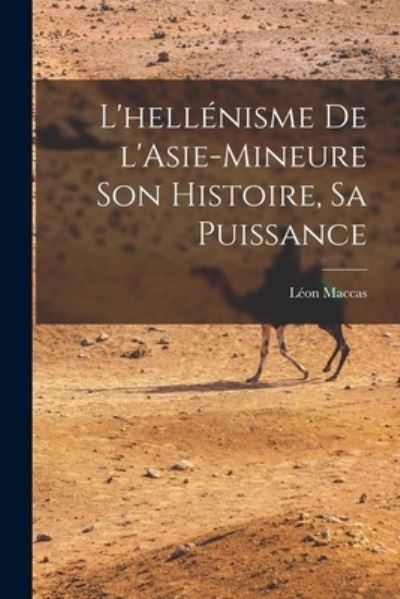 Cover for Maccas Léon · Hellénisme De L'asie-mineure Son Histoire, Sa Puissance (Book) (2022)