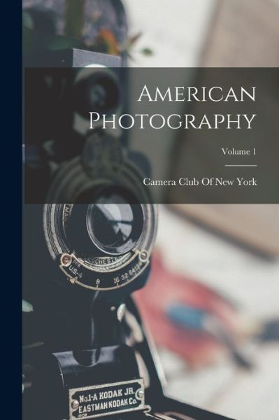 Cover for Camera Club of New York · American Photography; Volume 1 (Book) (2022)