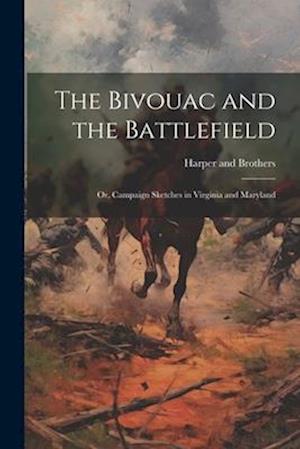 Cover for Harper and Brothers · Bivouac and the Battlefield; or, Campaign Sketches in Virginia and Maryland (Book) (2023)