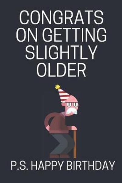 Cover for Celebrate Creations Co · Congrats On Getting Slightly Older (Paperback Book) (2019)