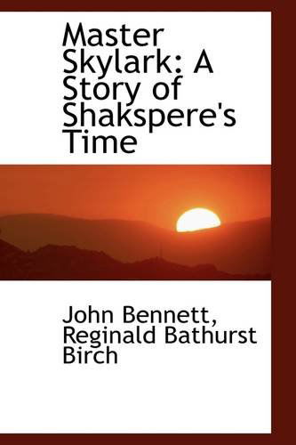 Master Skylark: a Story of Shakspere's Time - John Bennett - Books - BiblioLife - 9781103494071 - March 6, 2009