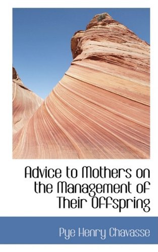 Cover for Pye Henry Chavasse · Advice to Mothers on the Management of Their Offspring (Taschenbuch) (2009)